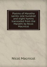 Psalms of Maratha saints: one hundred and eight hymns translated from the Marathi by Nicol Macnicol