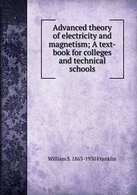 Advanced theory of electricity and magnetism; A text-book for colleges and technical schools