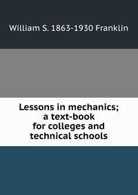 Lessons in mechanics; a text-book for colleges and technical schools