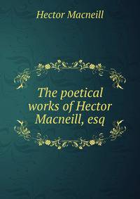 The poetical works of Hector Macneill, esq