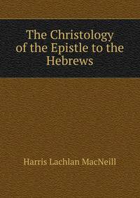 The Christology of the Epistle to the Hebrews