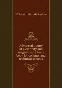 Advanced theory of electricity and magnetism, a text-book for colleges and technical schools