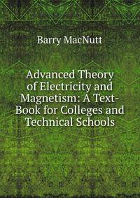 Advanced Theory of Electricity and Magnetism: A Text-Book for Colleges and Technical Schools