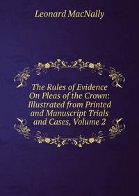 The Rules of Evidence On Pleas of the Crown: Illustrated from Printed and Manuscript Trials and Cases, Volume 2