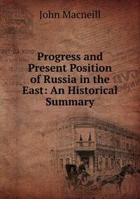 Progress and Present Position of Russia in the East: An Historical Summary
