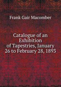 Catalogue of an Exhibition of Tapestries, January 26 to February 28, 1893