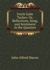 Uncle Gabe Tucker: Or, Reflections, Song, and Sentiment in the Quarters