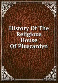 History Of The Religious House Of Pluscardyn