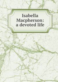 Isabella Macpherson: a devoted life