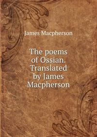 The poems of Ossian. Translated by James Macpherson