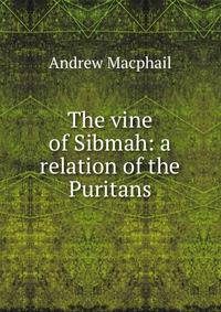 The vine of Sibmah: a relation of the Puritans
