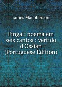 Fingal: poema em seis cantos : vertido d'Ossian (Portuguese Edition)