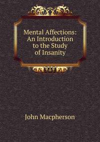 Mental Affections: An Introduction to the Study of Insanity