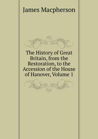 The History of Great Britain, from the Restoration, to the Accession of the House of Hanover, Volume 1