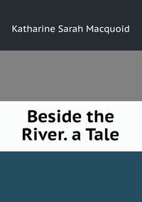 Beside the River. a Tale