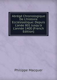 Abr?g? Chronologique De L'histoire Eccl?siastique: Depuis L'an?e 801 Jusqu'? L'ann?e 1400 (French Edition)