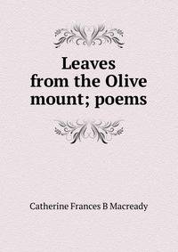 Leaves from the Olive mount; poems
