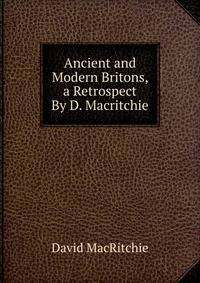 Ancient and Modern Britons, a Retrospect By D. Macritchie.