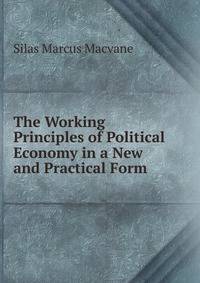 The Working Principles of Political Economy in a New and Practical Form