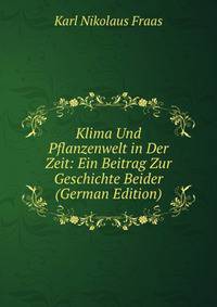 Klima Und Pflanzenwelt in Der Zeit: Ein Beitrag Zur Geschichte Beider (German Edition)