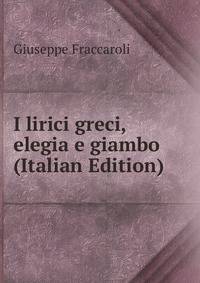 I lirici greci, elegia e giambo (Italian Edition)