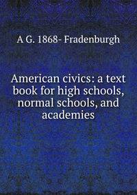 American civics: a text book for high schools, normal schools, and academies