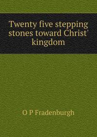 Twenty five stepping stones toward Christ' kingdom