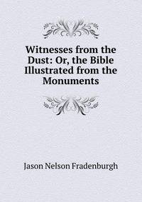 Witnesses from the Dust: Or, the Bible Illustrated from the Monuments