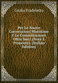Per Le Nuove Convenzioni Marittime E Le Comunicazioni Oltre Suez (Note E Proposte). (Italian Edition)