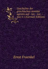 Geschichte der griechischen nomina agentis auf - ter, - tor, - tes(-t-) (German Edition)