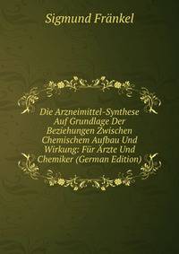 Die Arzneimittel-Synthese Auf Grundlage Der Beziehungen Zwischen Chemischem Aufbau Und Wirkung: Fur Arzte Und Chemiker (German Edition)