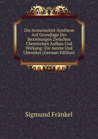 Die Arzneimittel-Synthese Auf Grundlage Der Beziehungen Zwischen Chemischen Aufbau Und Wirkung: Fur Aerzte Und Chemiker (German Edition)
