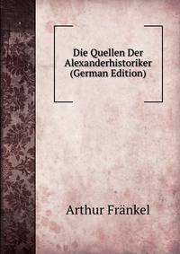 Die Quellen Der Alexanderhistoriker (German Edition)