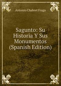 Sagunto: Su Historia Y Sus Monumentos (Spanish Edition)