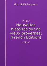 Nouvelles histoires sur de vieux proverbes; (French Edition)