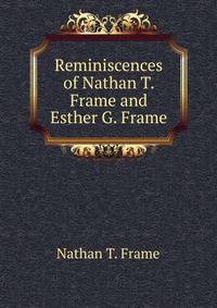 Reminiscences of Nathan T. Frame and Esther G. Frame