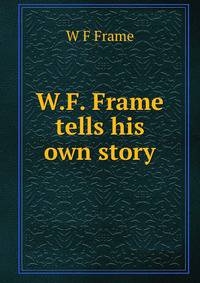 W.F. Frame tells his own story