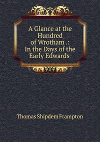 A Glance at the Hundred of Wrotham .: In the Days of the Early Edwards .