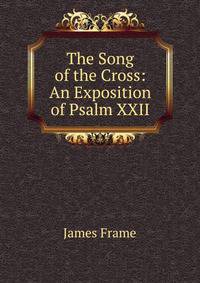 The Song of the Cross: An Exposition of Psalm XXII