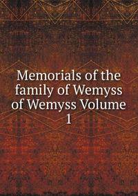 Memorials of the family of Wemyss of Wemyss Volume 1