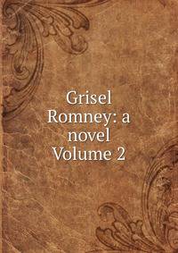 Grisel Romney: a novel Volume 2