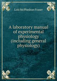A laboratory manual of experimental physiology (including general physiology)
