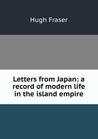 Letters from Japan: a record of modern life in the island empire