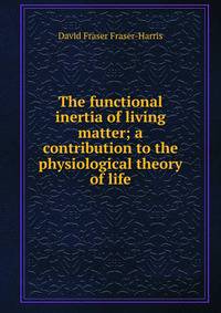 The functional inertia of living matter; a contribution to the physiological theory of life