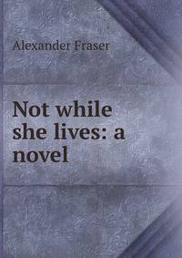 Not while she lives: a novel