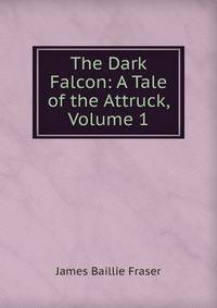 The Dark Falcon: A Tale of the Attruck, Volume 1