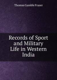 Records of Sport and Military Life in Western India