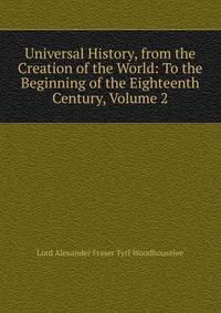 Universal History, from the Creation of the World: To the Beginning of the Eighteenth Century, Volume 2