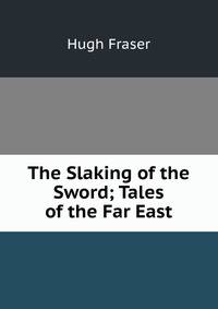 The Slaking of the Sword; Tales of the Far East