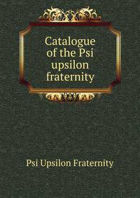 Catalogue of the Psi upsilon fraternity